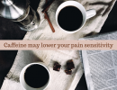Caffeine may lower your pain sensitivity